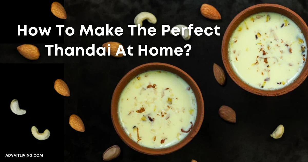 How to Make the Perfect Thandai at Home: Easy Traditional Recipe | Advait Living