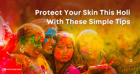 Protect Your Skin in Holi With Simple Tips | Advait Living 